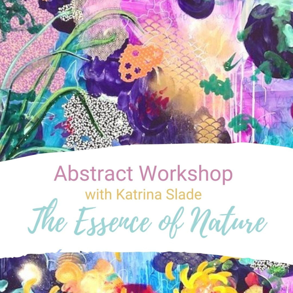 Image of flowers. Text reads, "Abstract workshop with Katrina Slade: The Essence of Nature."