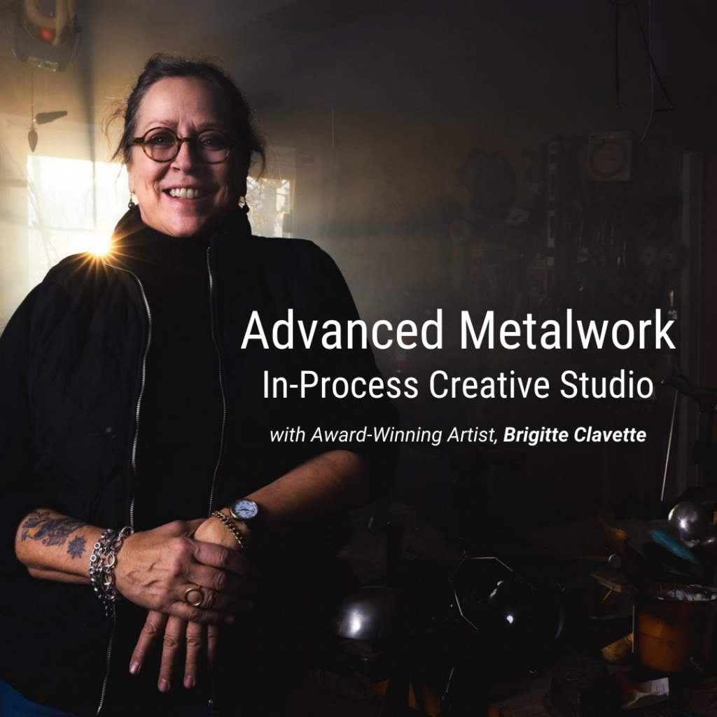 Portrait of Brigitte Clavette. Text reads, Advanced metalwork, in-process creative studio with award-winning artist Brigitte Clavette.
