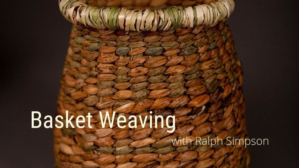 Picture of a basket. Text reads, Basket Weaving with Ralph Simpson.
