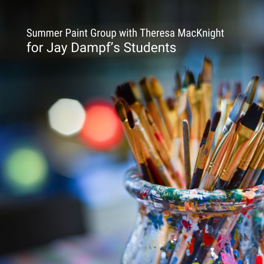 Image of paintbrushes. Text reads, Summer paint group with Theresa MacKnight for Jay Dampf's students.
