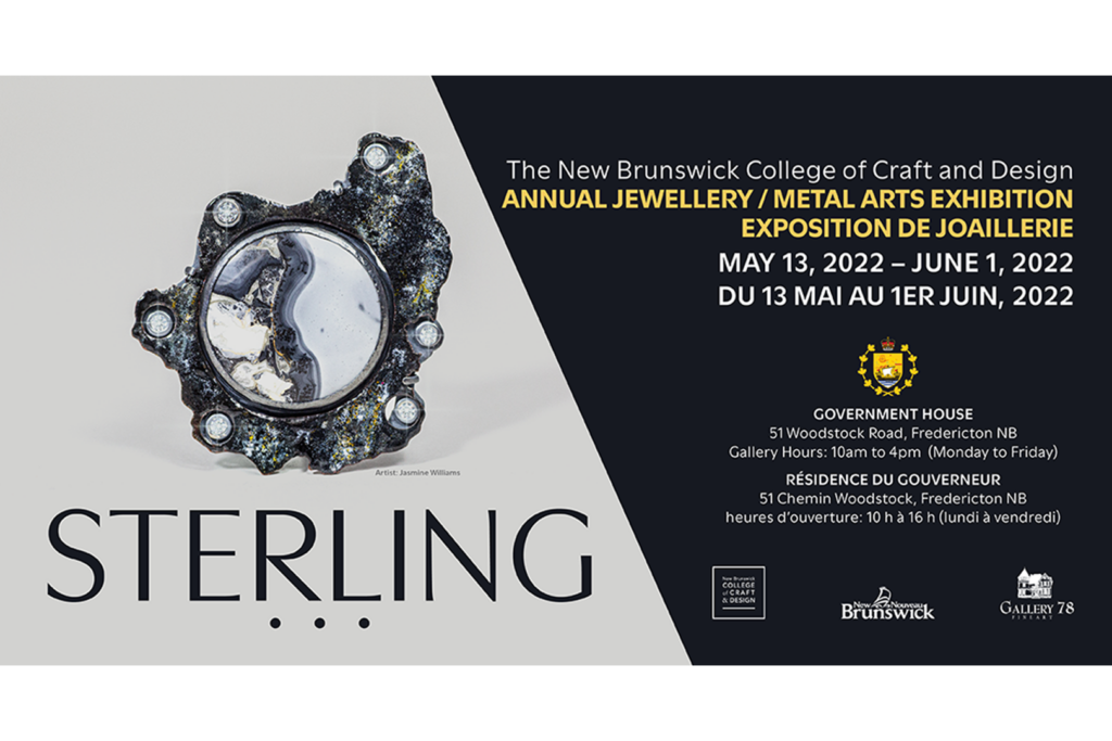 Sterling. The New Brunswick College of Craft and Design annual jewellery/metal arts exhibition, May 13, 2022 - June 1, 2022. Government House, 51 Woodstock Road, Fredericton, NB. Gallery hours: 10am to 4pm, Monday to Friday.