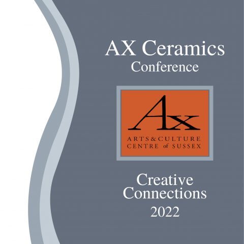 AX Ceramics Conference. AX Arts and Culture Centre of Sussex, Creative Connections 2022.