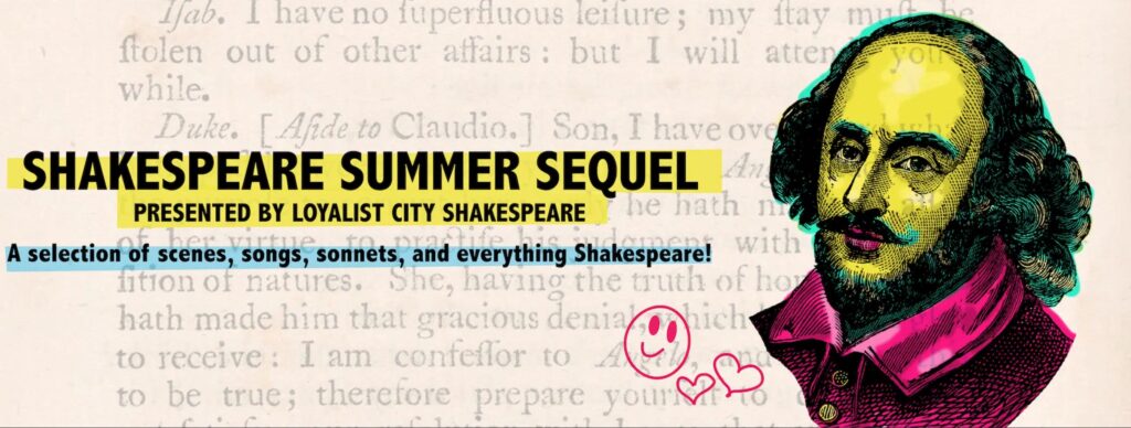 Shakespeare Summer Sequel Presented by Loyalist City Shakespeare. A selection of scenes, sonnets, and everything Shakespeare! Image of William Shakespeare's head.