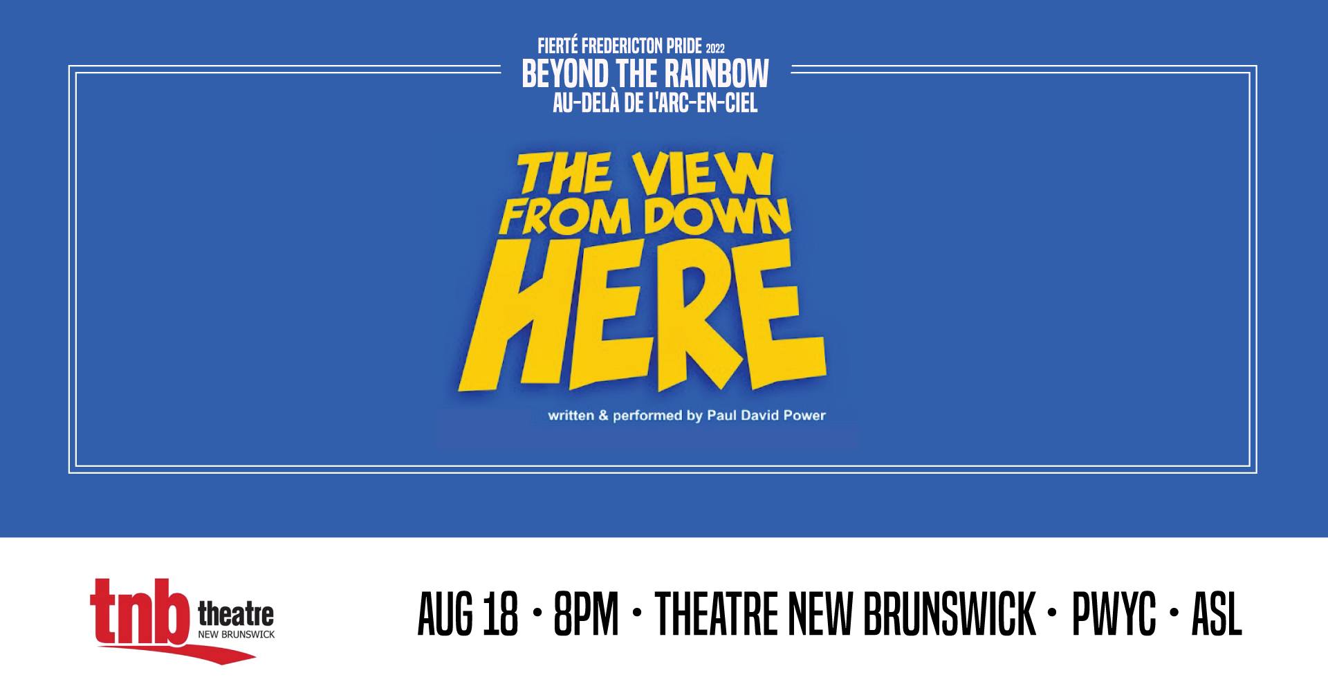 Fredericton Pride and Beyond the Rainbow present the View from Down Here, written and performed by Paul David Power.