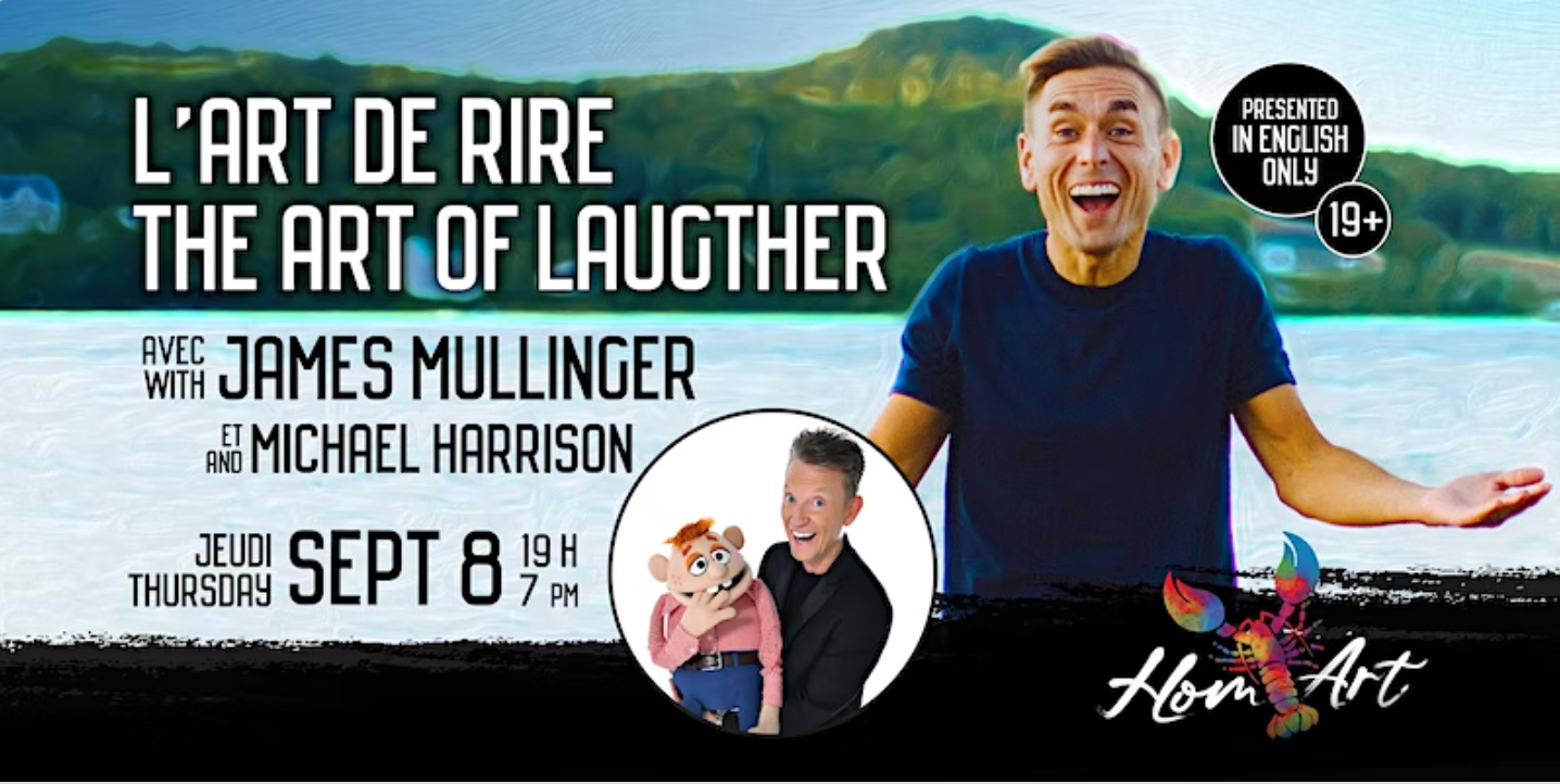 Image of James Mullinger in front of a river with an inset photo of Michael Harrison with a puppet. Text reads, The Art of Laughter with James Mullinger and Michael Harrison. Thursday, September 8, 7pm. Presented in English only. 19+. HomArt