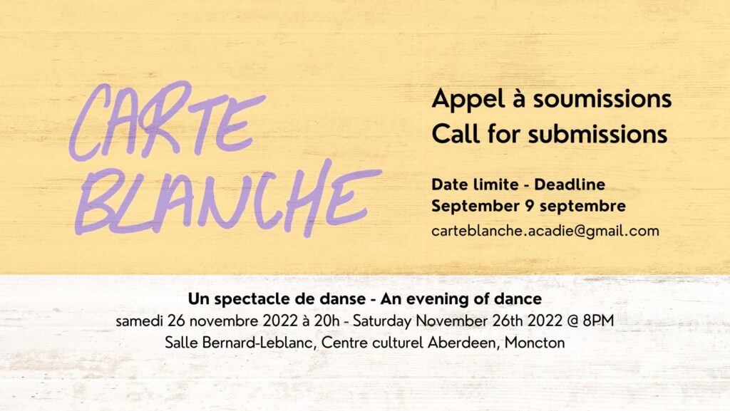 Purple and black text on a yellow background: Carte Blanche, Call for Submissions: Deadline September 9, carteblanche.acadie@gmail.com An evening of dance, Saturday, November 26th, 2022 @8pm, Salle Bernard-Leblanc, Centre culturel Aberdeen, Moncton