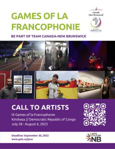 Image of NB athletes and artists. Text reads: Games of la Francophonie. Be part of Team Candada-New Brunswick Call to artists. IX Games of la Francophonie. Kinshasa // Democratic Republic of Congo. July 28 - August 6, 2023. Deadline September 30, 2022. www.gnb.ca/jeux