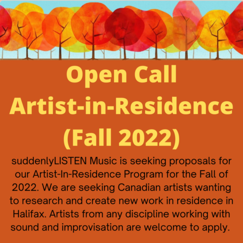 Open Call artist in residence, fall 2022. suddenlyLISTEN Music is seeking proposals for our Artist-in-Residence program for the fall of 2022. We are seeking Canadian artists wanting to research and create new work in residence in Halifax. Artists from any discipline working with sound and improvisation are welcome to apply.