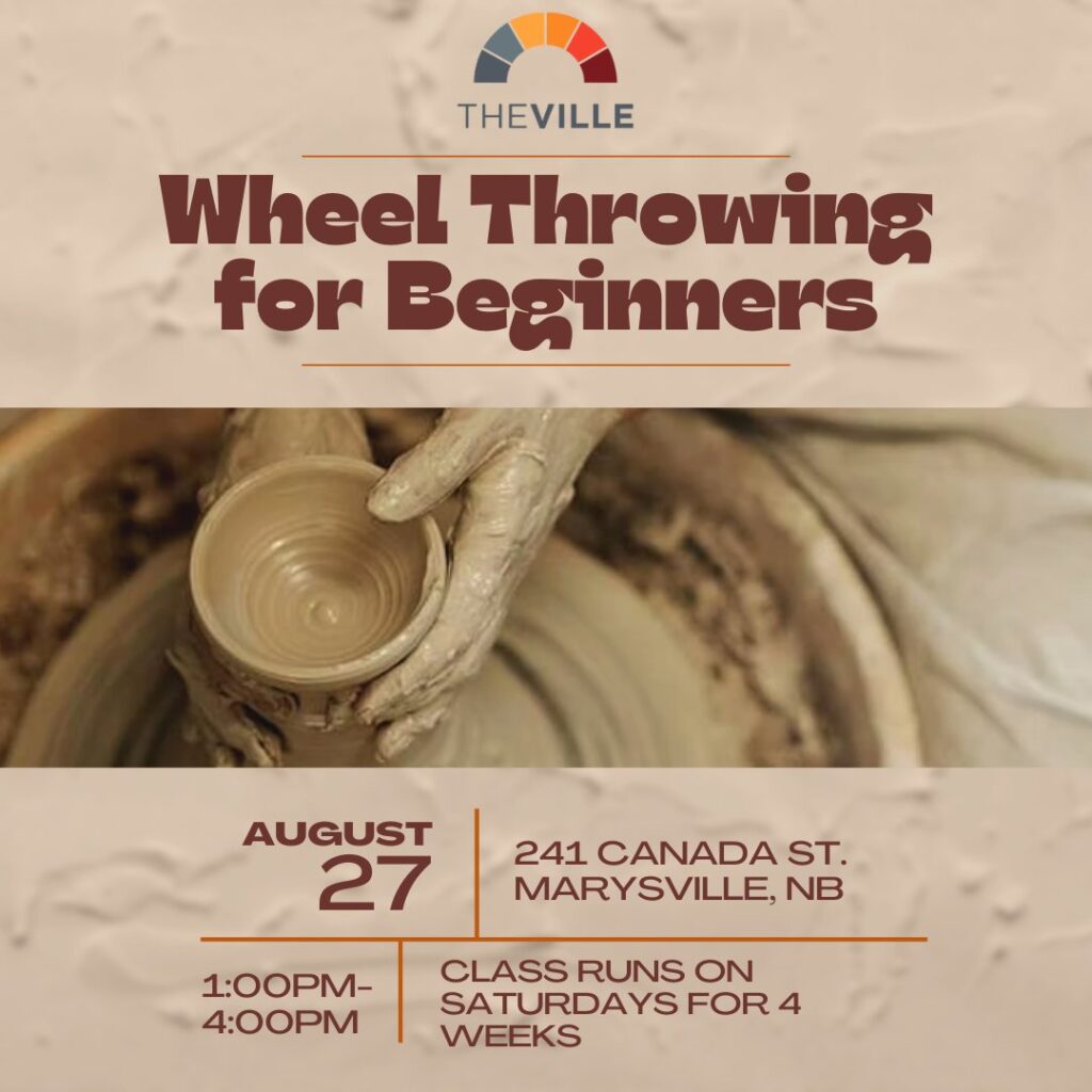 The Ville. Wheel Throwing for Beginners. August 27. 241 Canada St. Marysville, NB. 1:00pm - 4:00pm. Class runs on Saturdays for 4 weeks.