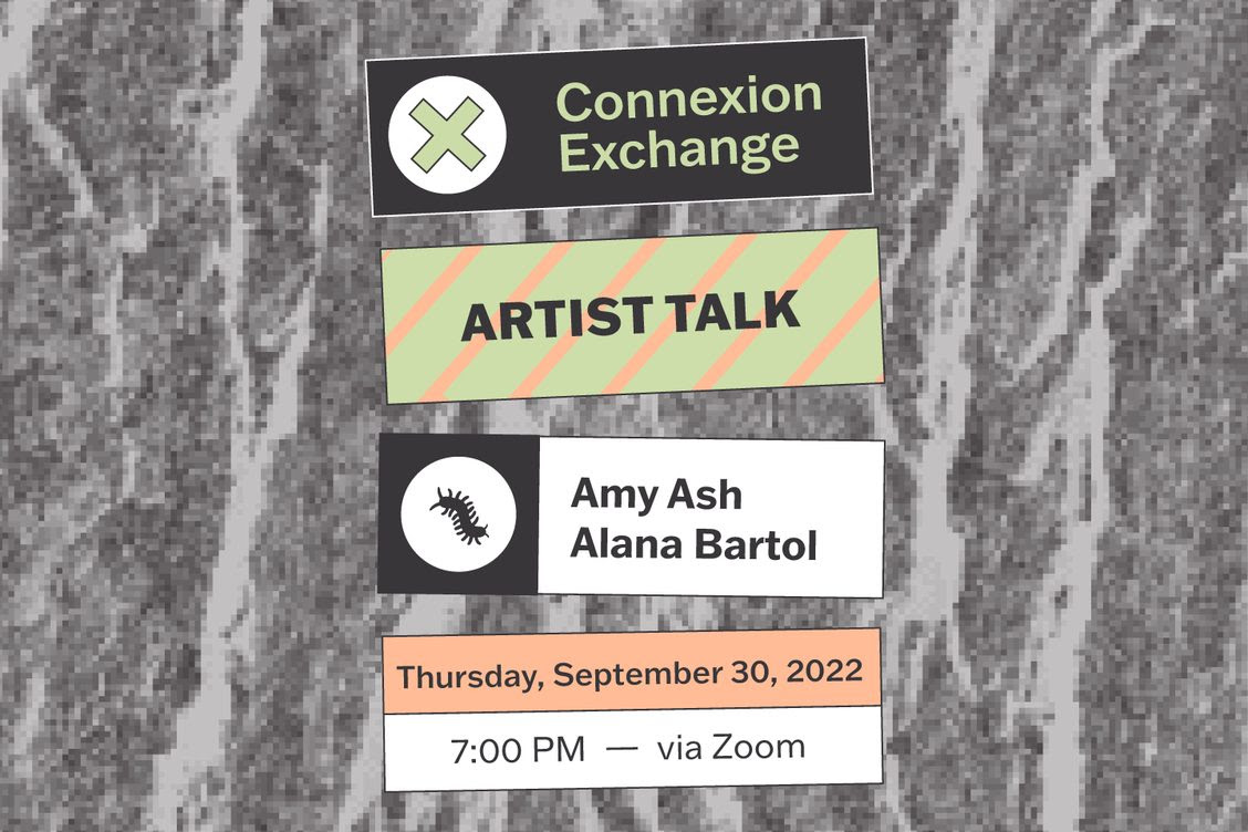 Connexion Exchange Artist Talk. Amy Ash and Alana Bartol. Thursday, September 2022. 7pm via Zoom.