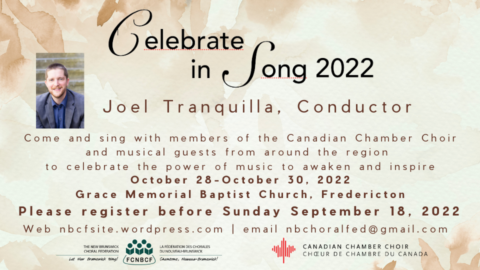 Celebrate in Song 2022. Joel Tranquilla, conductor. Come and sing with members of the Canadian Chamber Choir and musical guests from around the region to celebrate the power of music to awaken and inspire. October 28-30, 2022. Grace Memorial Baptist Church, Fredericton. Please register before Sunday, September 18, 2022. nbcfsite.wordpress.com email nbchoralfed@gmail.com