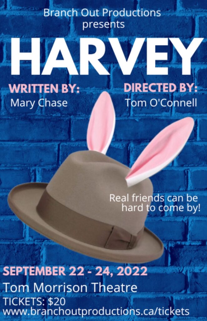 Image of a fedora with bunny ears in front of a blue brick wall. Text reads Branch Out Productions presents Harvey. Written by Mary Chase. Directed by Tom O'Connell. Real friends can be hard to come by! September 22-24, 2022. Tom Morrison Theatre. Tickets $20. www.branchoutproductions.ca/tickets