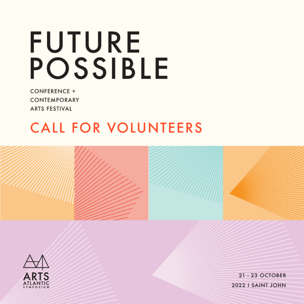 Future Possible. Conference + Contemporary Arts Festival, Call for Volunteers. Arts Atlantic Symposium, 21-13 October, 2022, Saint John.