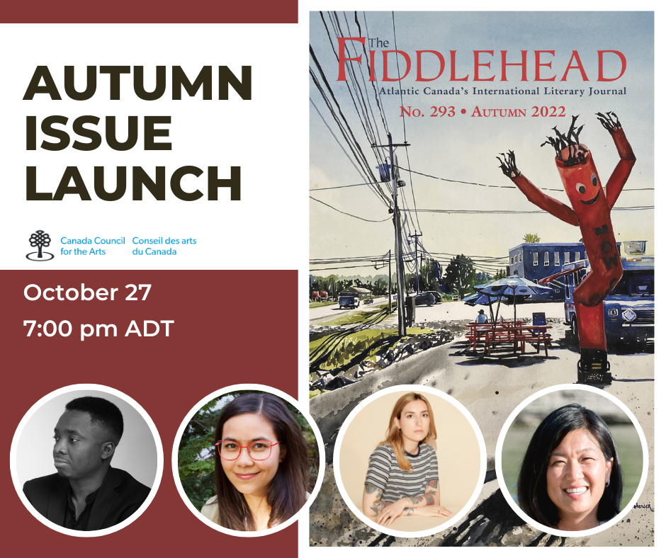 Autumn Issue Launch, Canada Council for the Arts. Fiddlehead, Atlantic Canada's International Literary Journal, No. 293, Autumn 2022.
