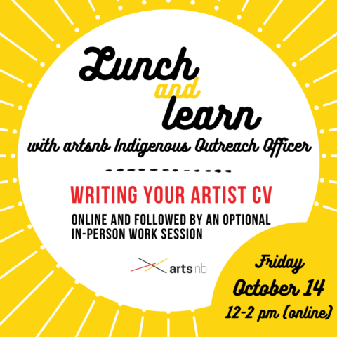 Lunch and Learn with artsnb Indigenous Outreach Officer. Writing your artist CV online and followed by an optional in-person session. Friday, October 14, 12-2pm (online).
