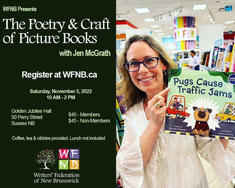 Jen McGrath holds up her book, "Pugs Cause Traffic Jams." Text reads: WFNB Presents the Poetry and Craft of Picture Books with Jen McGrath. Register at WFNB.ca Saturday, November 5, 2022. 10am - 2pm. Golden Jubilee Hall, 50 Perry Street, Sussex, NB. $40 members, $45 non members. Coffee, tea, and nibbles provided. Lunch not included. Writers' Federation of New Brunswick logo.