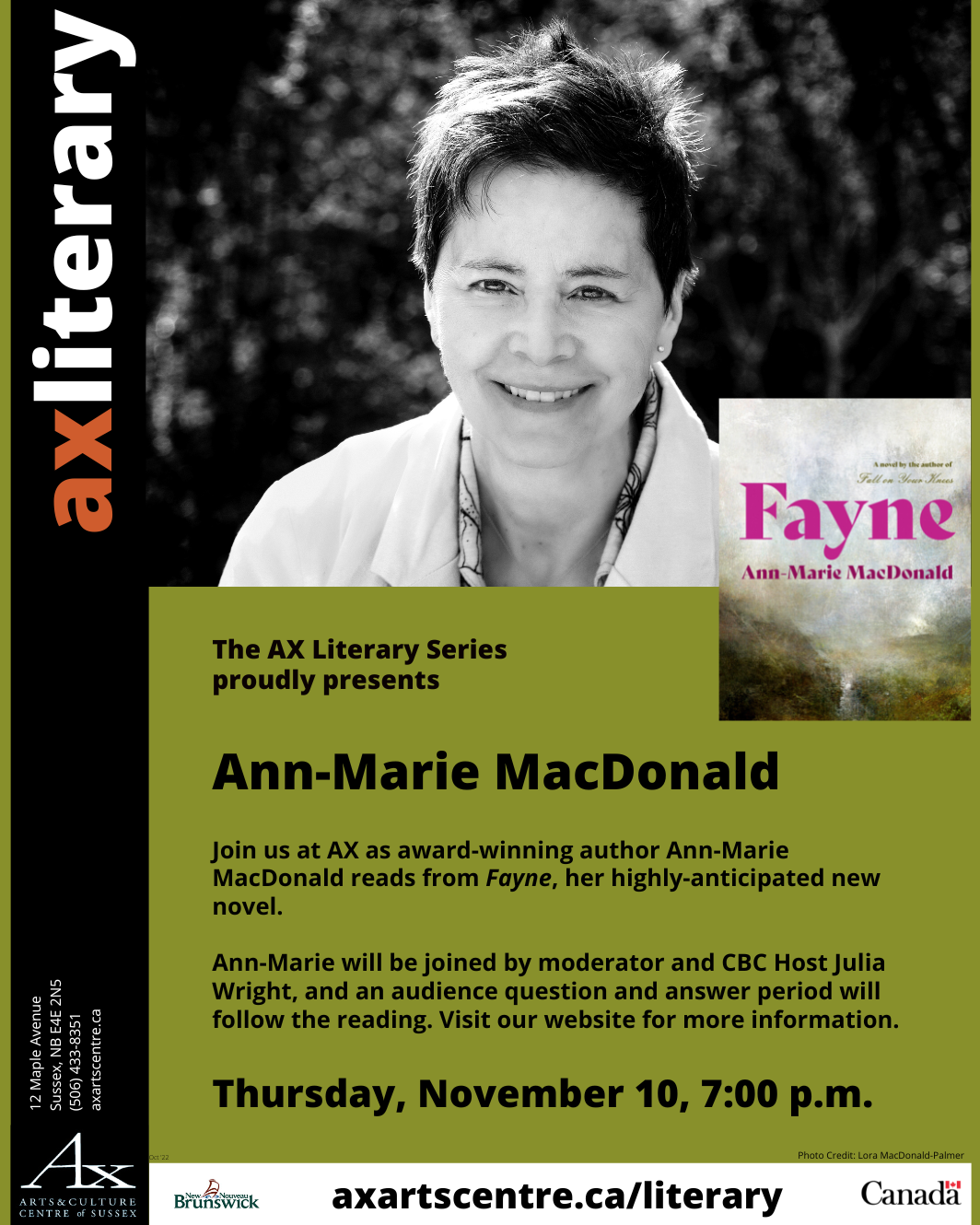 The AX Literary Series presents Ann-Marie MacDonald. Join us at the AX as award-winning author Ann-Marie MacDonald reads from Fayne, her highly-anticipated new novel. Ann-Marie will be joined by moderator and CBC host Julia Wright and an audience question and answer period will follow that reading. Visit our website for more information. Thursday, November 10, 7pm. axartscentre.ca/literary