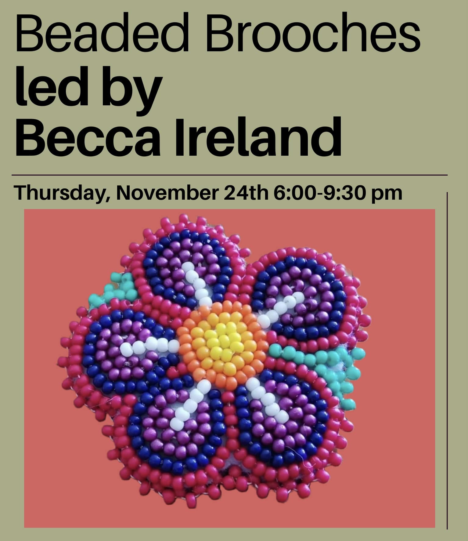 Image of a beaded flower. Text reads: Beaded Brooches by Becca Ireland, Thursday, November 24th, 6pm - 9:30pm