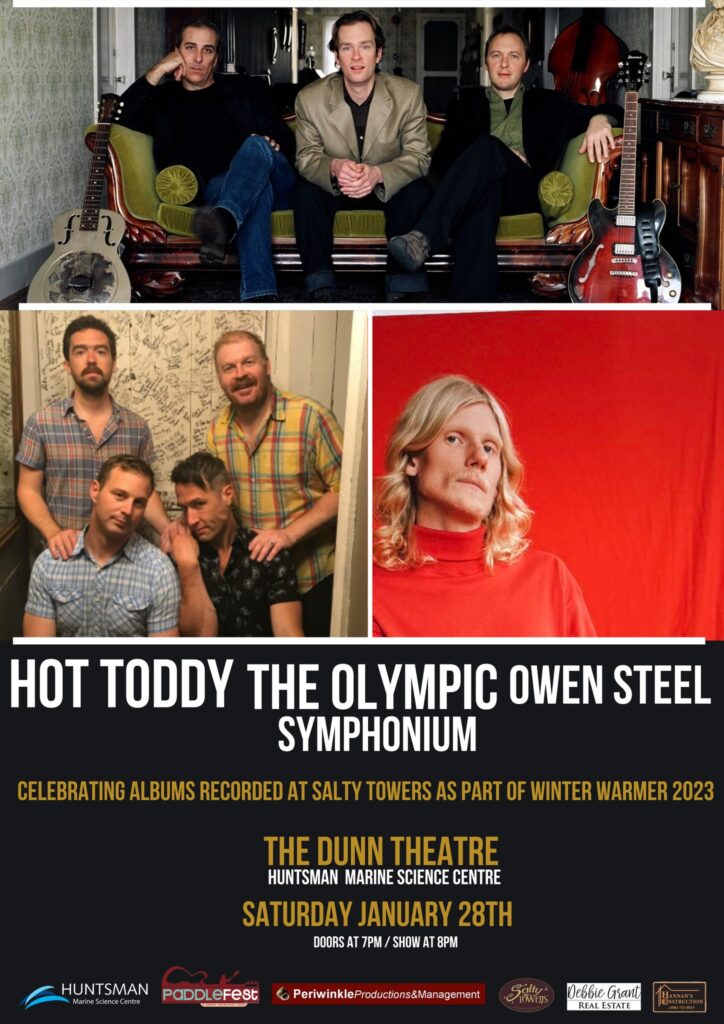 Hot Toddy, The Olympic Symphonium, and Owen Steel. Celebrating albums recorded at Salty Towers as part of Winter Warmer 2023. The Dunn Theatre, Huntsman Marine Science Centre. Saturday, January 28th, Doors at 7 pm, Show. at 8 pm