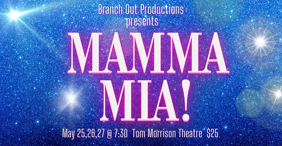 Branch Out Productions presents Mama Mia! May 25, 26, 27 at Tom Morrison Theatre $25