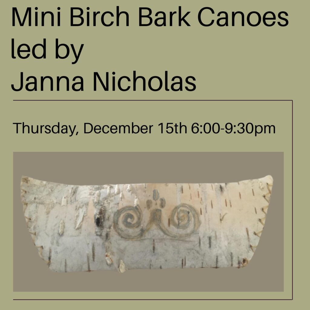 Image of a mini birch bark canoe. Text reads: Mini Birch Bark Canoes, led by Janna Nicholas. Thursday, December 15th, 6pm - 9:30pm.