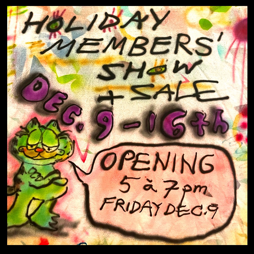 Holiday members' show and sale. December 9-16th. Opening Friday, December 9.