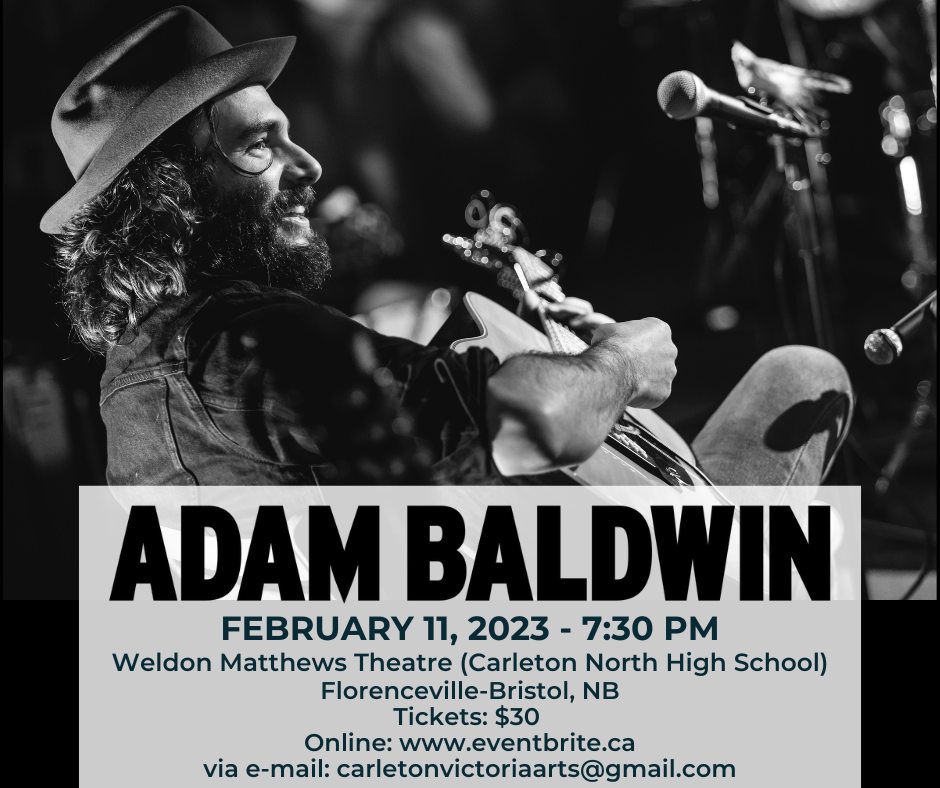 Adam Baldwin playing his guitar. Feb 11, 2023, 7:30pm. Weldon Matthews Theatre (Carleton North High School) Florenceville-Bristol, NB. Tickets $30. Online, eventbrite.ca via email, carletonvictoriaarts@gmail.com