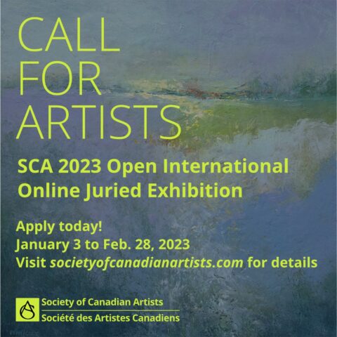 Call for Artists. SCA 2023 Open International Online Juried Exhibition. Apply today! January 3 to Feb 28, 2023. Visit societyofcanadianartists.com for details. Society of Canadian Artists.