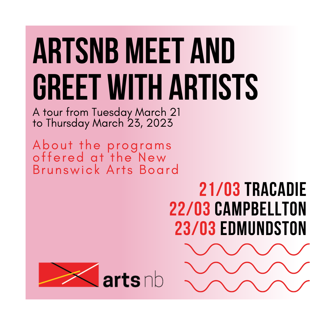 artsnb meet and greet with artists. A tour from Tuesday, March 21 to Thursday March 23, 2023. About the programs offered at the New Brunswick Arts Board. 21/03 Tracadie, 22/03 Campbellton, 23/03 Edmundston