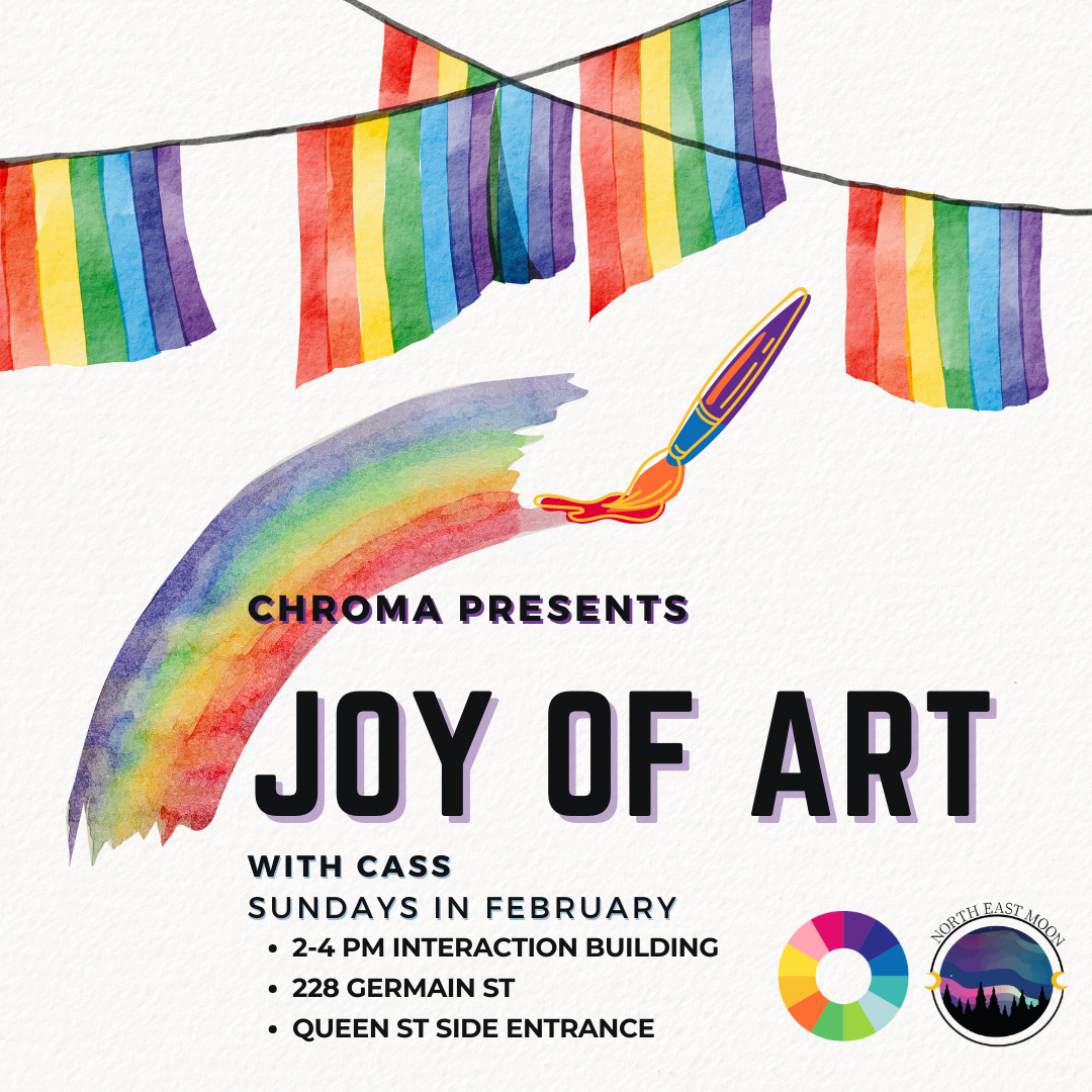 Image of a paintbrush painting rainbows. Text reads: Chroma presents Joy of Art with Cass, Sundays in February. 2-4pm Interaction Building, 228 Germain St., Queen St. side entrance