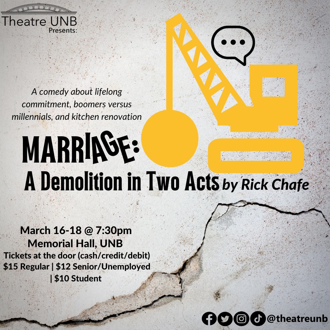 Theatre UNB presents a comedy about lifelong commitment, boomers versus millennials, and kitchen renovation. Marriage: A Demolition in Two Acts by Rick Chafe. March 16-18 at 7:30pm, Memorial Hall UNB. Tickets at the door (cash/credit/debit) $15 regular, $12 senior/unemployed, $10 student