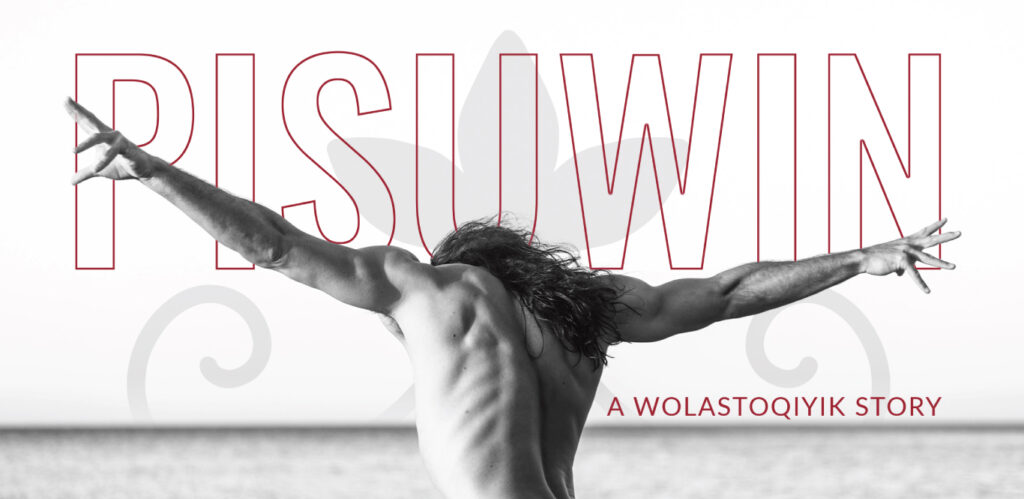 A shirtless, muscular dancer with his back to the camera, arms outstretched. Text reads: PIsuwin: A Wolastoqiyik story