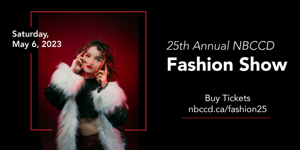 Saturday, May 6, 2023. 25th Annual NBCCD Fashion Show. But tickets nbccd.ca/fashion25