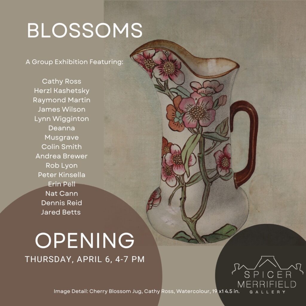Blossoms, a group exhibition featuring works by: Raymond Martin, Cathy Ross, Herzl Kashetsky, Deanna Musgrave, Nat Cann, Andrea Brewer, James Wilson, Erin Pell, Peter Kinsella, Rob Lyon, Colin Smith, Jared Betts, Dennis Austin Reid
