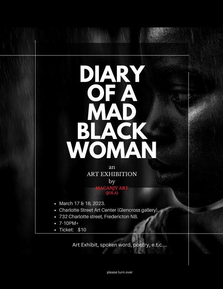 Diary of a Mad Black Woman. An art exhibition by Macanjy Art (Jola). March 17 and 18, 2023. Charlotte Street Arts Centre (Glencross Gallery), 732 Charlotte Street, Fredericton, NB, 7-10pm, Tickets $10