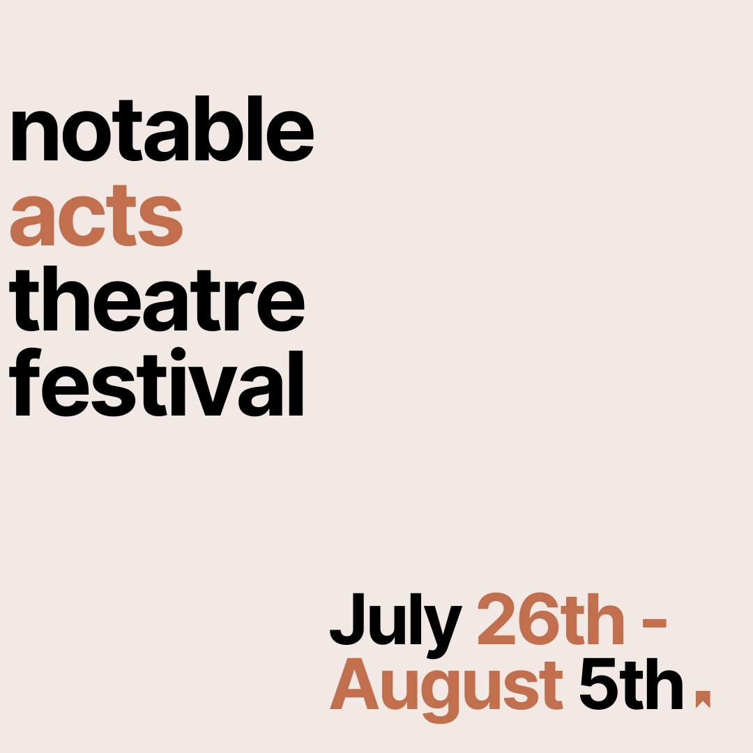 Notable Acts Theatre Festival, July 26th - August 5th, 2023