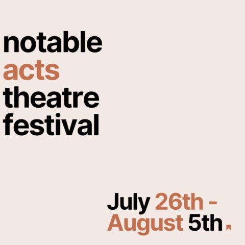 Notable Acts Theatre Festival, July 26th - August 5th
