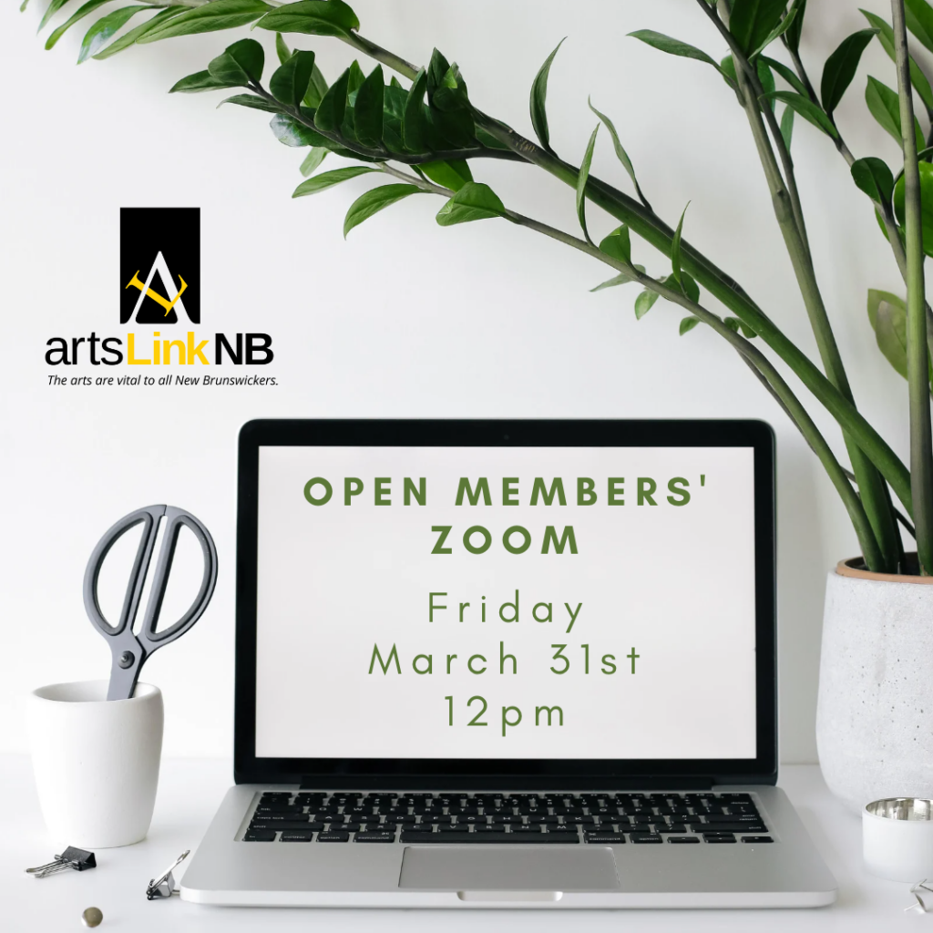 ArtsLink NB. The arts are vital for all New Brunswickers. Open Members' Zoom. Friday, March 31st, 12pm