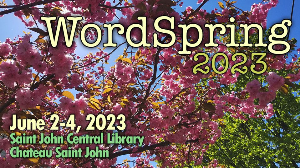 Word Spring 2023 June 2-4, 2023, Saint John Central Library, Chateau Saint John