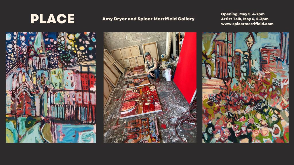 Three of Amy Dryer's paintings. Text reads: PLACE at the Spicer Merrifield Gallery 

Opening: May 5, 4pm-7pm

Artist Talk: May 6, 2pm-3pm