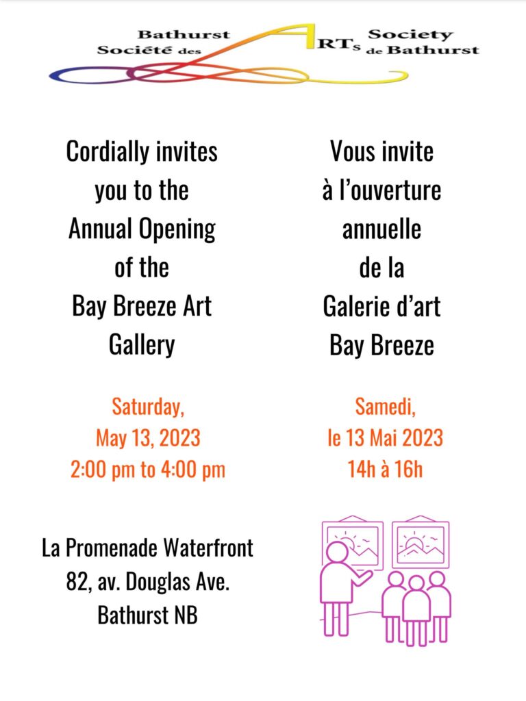 Bathurst Art Society cordially invites you to the annual opening of the Bay Breeze Art Gallery, Saturday, May 13, 2023. 2pm to 4pm. 82 La Promenade Waterfront Avenue, Bathurst, NB