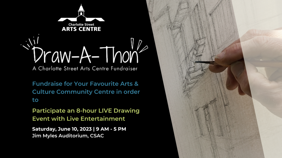 Charlotte Street Arts Centre Draw-a-Thon, a Charlotte Street Arts Centre fundraiser. Fundraise for your favourite arts and culture community centre in order to participate in an 8-hour live drawing event with live entertainment. Saturday, June 10, 2023, 9am-5pm. Jim Myles Auditorium, CSAC