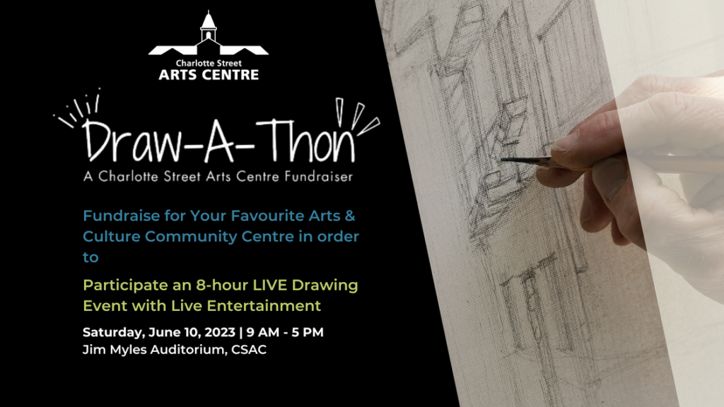 Charlotte Street Arts Centre, Draw-a-Thon, a Charlotte Street Arts Centre fundraiser. Fundraise for your favourite arts and culture community centre in order to participate in an 8-hour live drawing event with live entertainment. Saturday, June 10, 2023, 9am - 5pm, Jim Myles Auditorium, CSAC